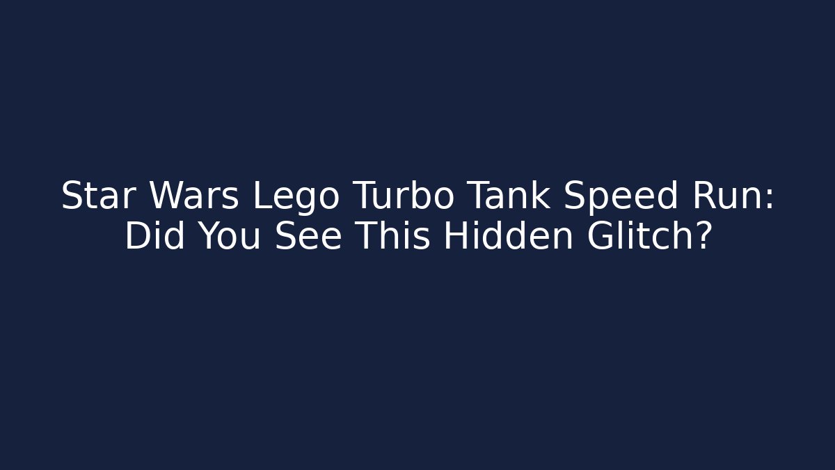 Star Wars Lego Turbo Tank Speed Run: Did You See This Hidden Glitch?