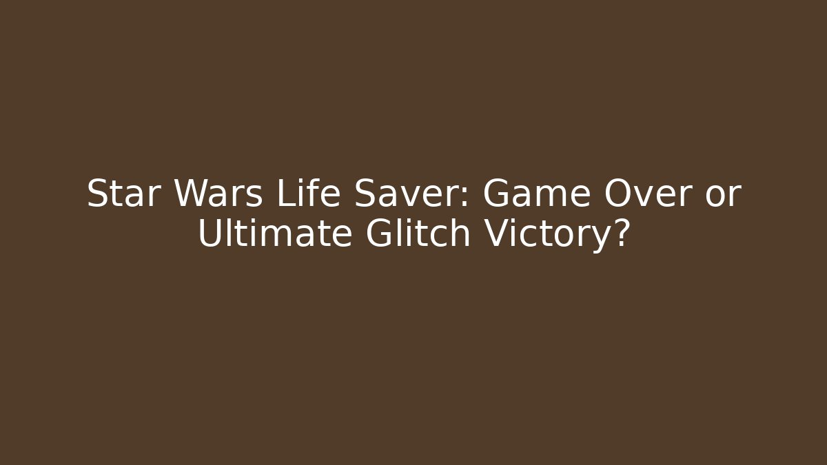 Star Wars Life Saver: Game Over or Ultimate Glitch Victory?