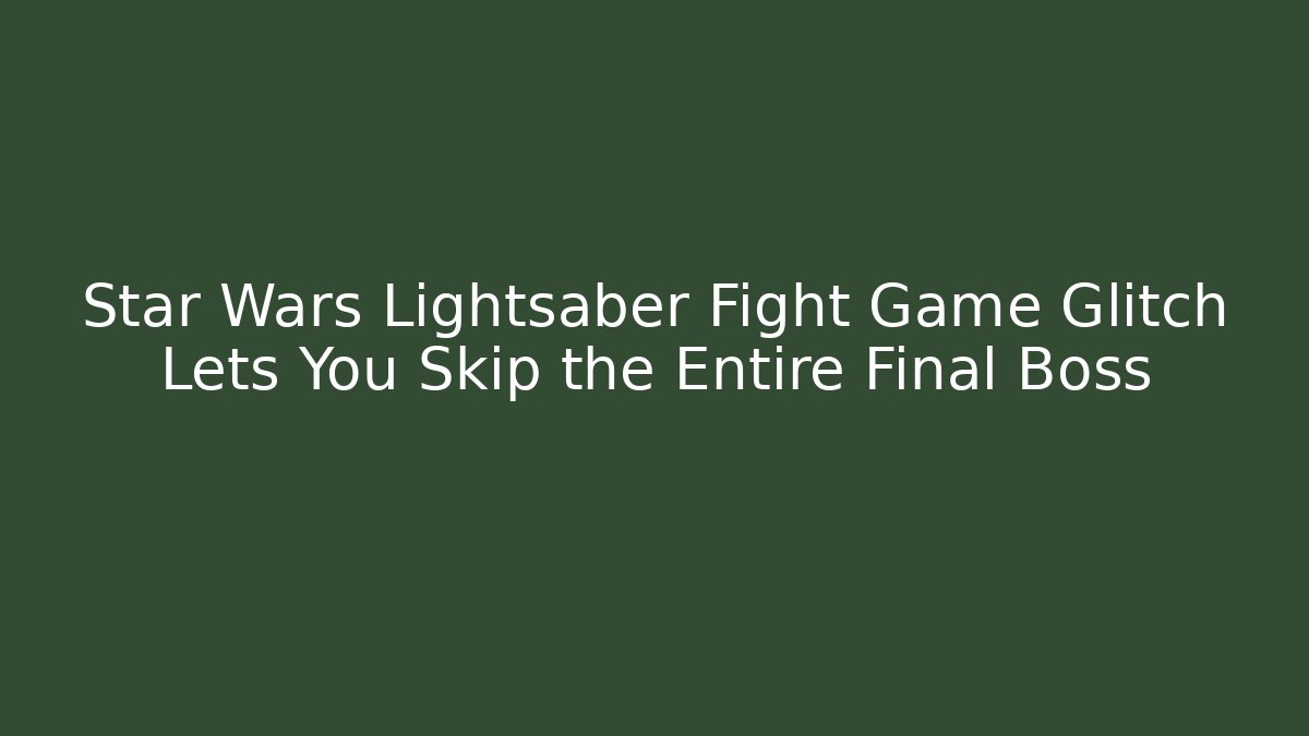 Star Wars Lightsaber Fight Game Glitch Lets You Skip the Entire Final Boss