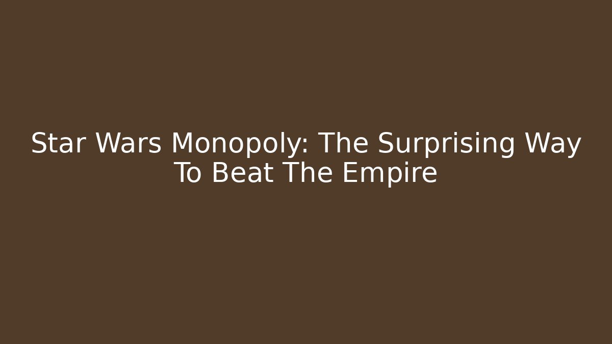 Star Wars Monopoly: The Surprising Way To Beat The Empire