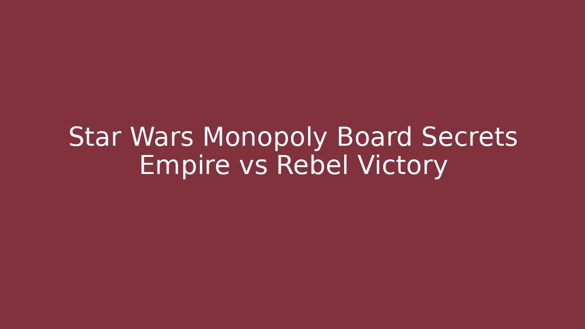 Star Wars Monopoly Board Secrets Empire vs Rebel Victory