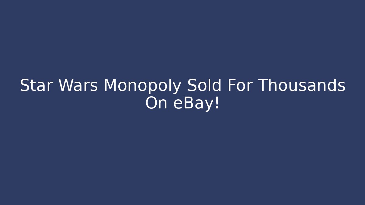 Star Wars Monopoly Sold For Thousands On eBay!