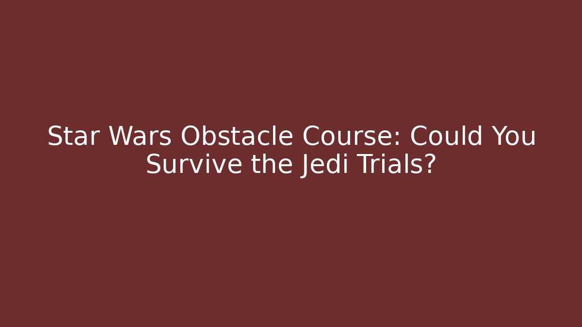 Star Wars Obstacle Course: Could You Survive the Jedi Trials? - Critter Realm