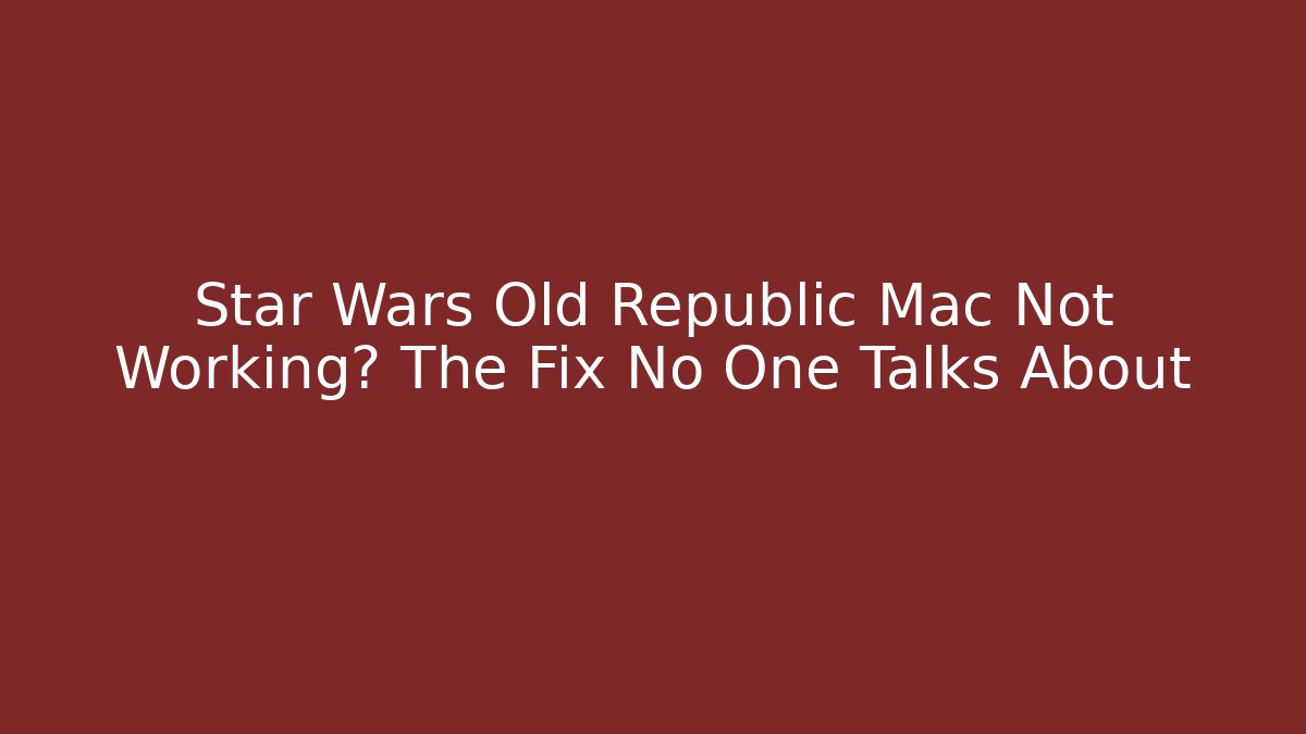 Star Wars Old Republic Mac Not Working? The Fix No One Talks About - Critter Realm