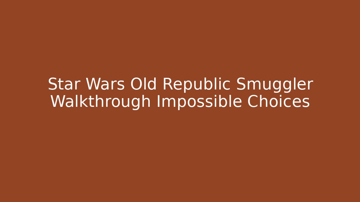 Star Wars Old Republic Smuggler Walkthrough Impossible Choices