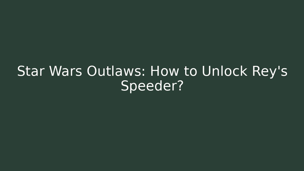 Star Wars Outlaws: How to Unlock Rey's Speeder?