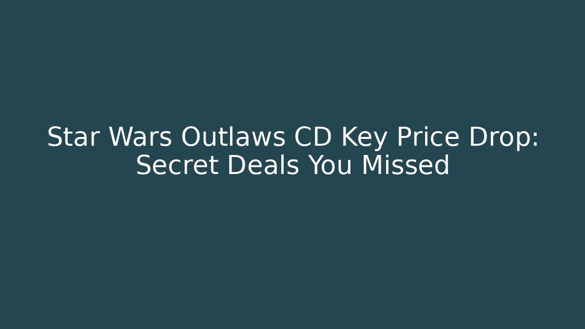 Star Wars Outlaws CD Key Price Drop: Secret Deals You Missed