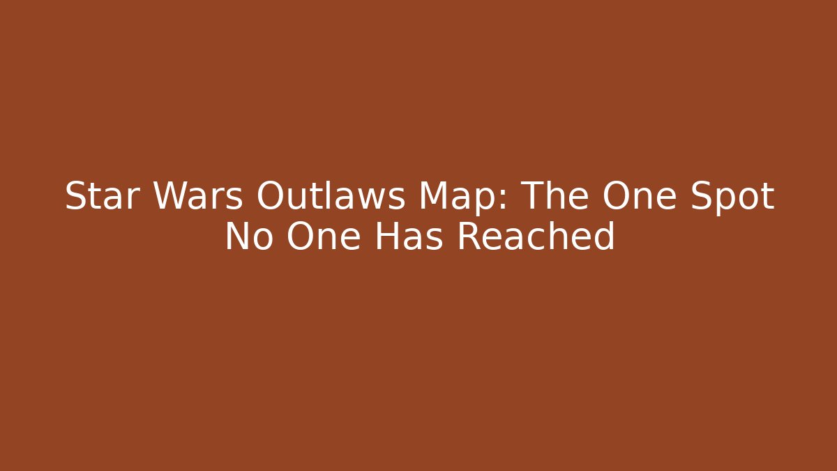 Star Wars Outlaws Map: The One Spot No One Has Reached