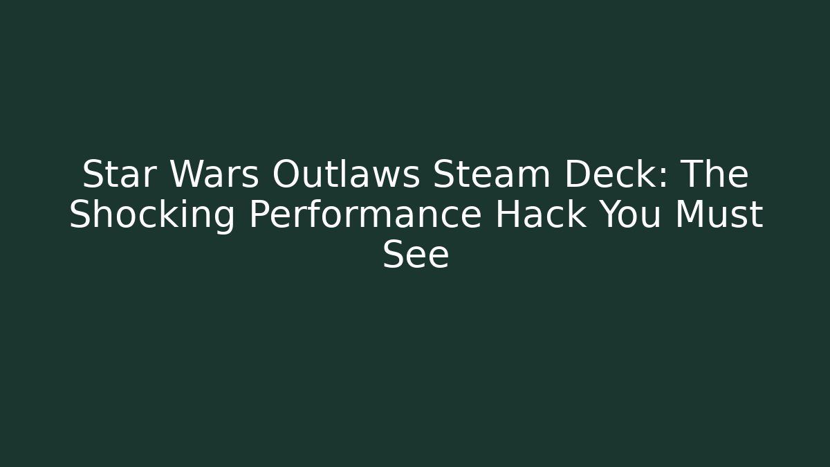Star Wars Outlaws Steam Deck: The Shocking Performance Hack You Must See - Critter Realm