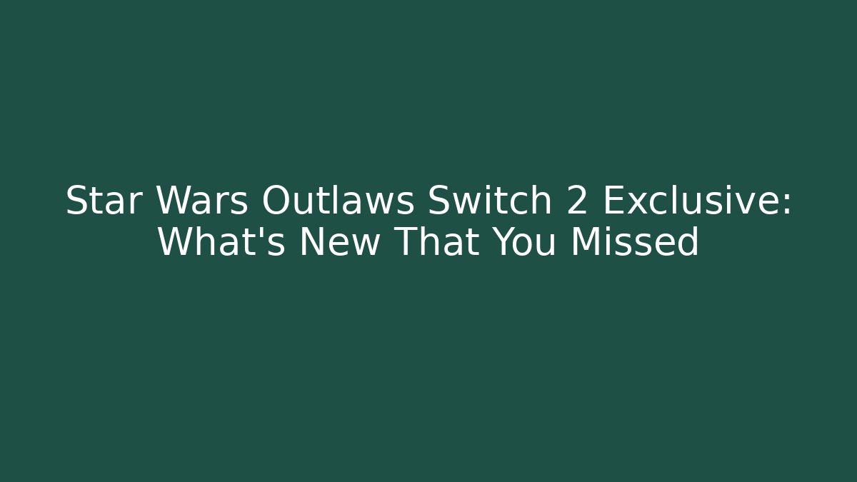 Star Wars Outlaws Switch 2 Exclusive: What’s New That You Missed