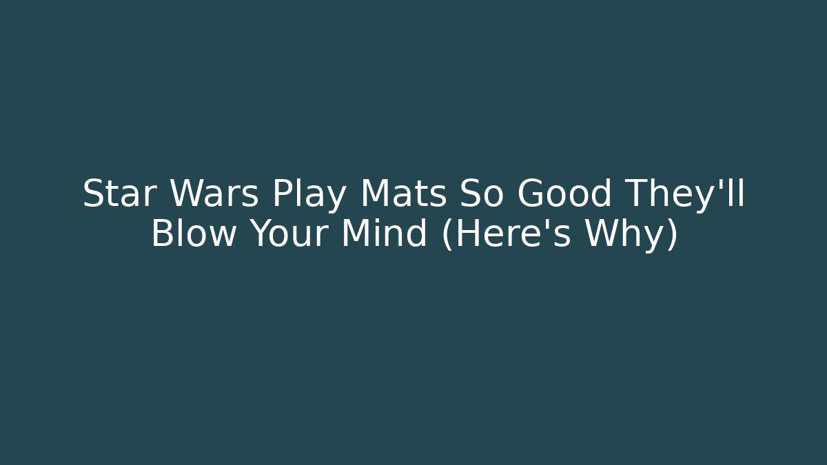 Star Wars Play Mats So Good They'll Blow Your Mind (Here's Why)