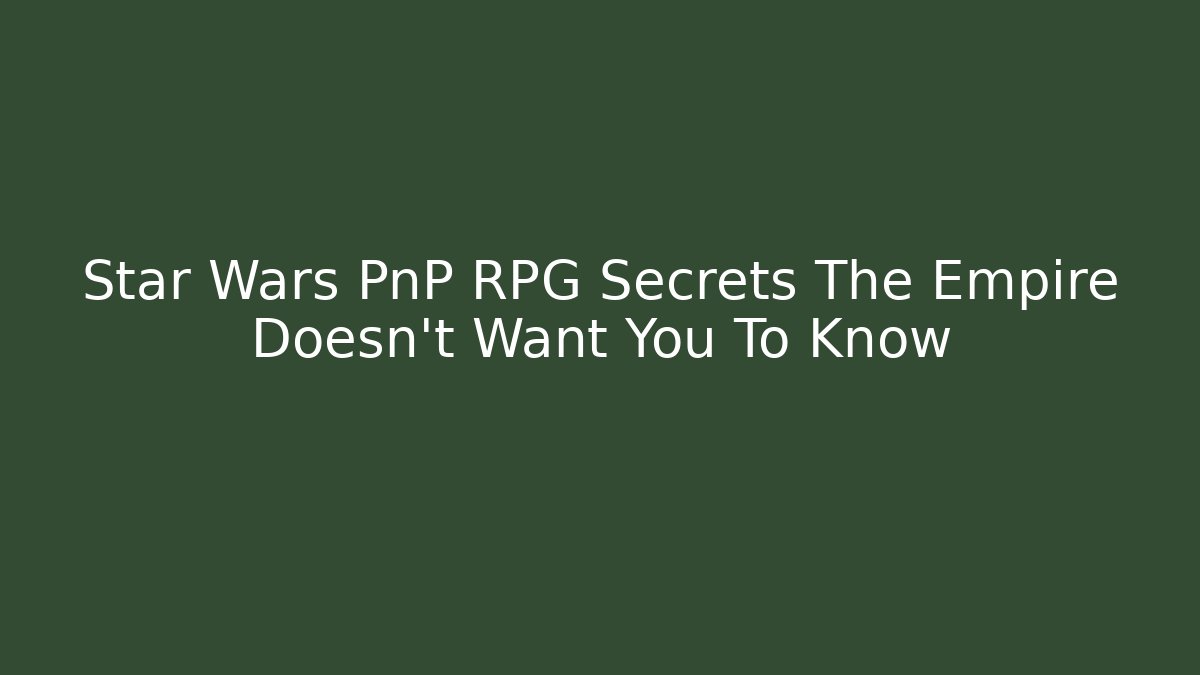 Star Wars PnP RPG Secrets The Empire Doesn't Want You To Know