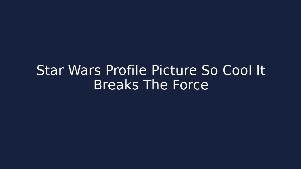 Star Wars Profile Picture So Cool It Breaks The Force