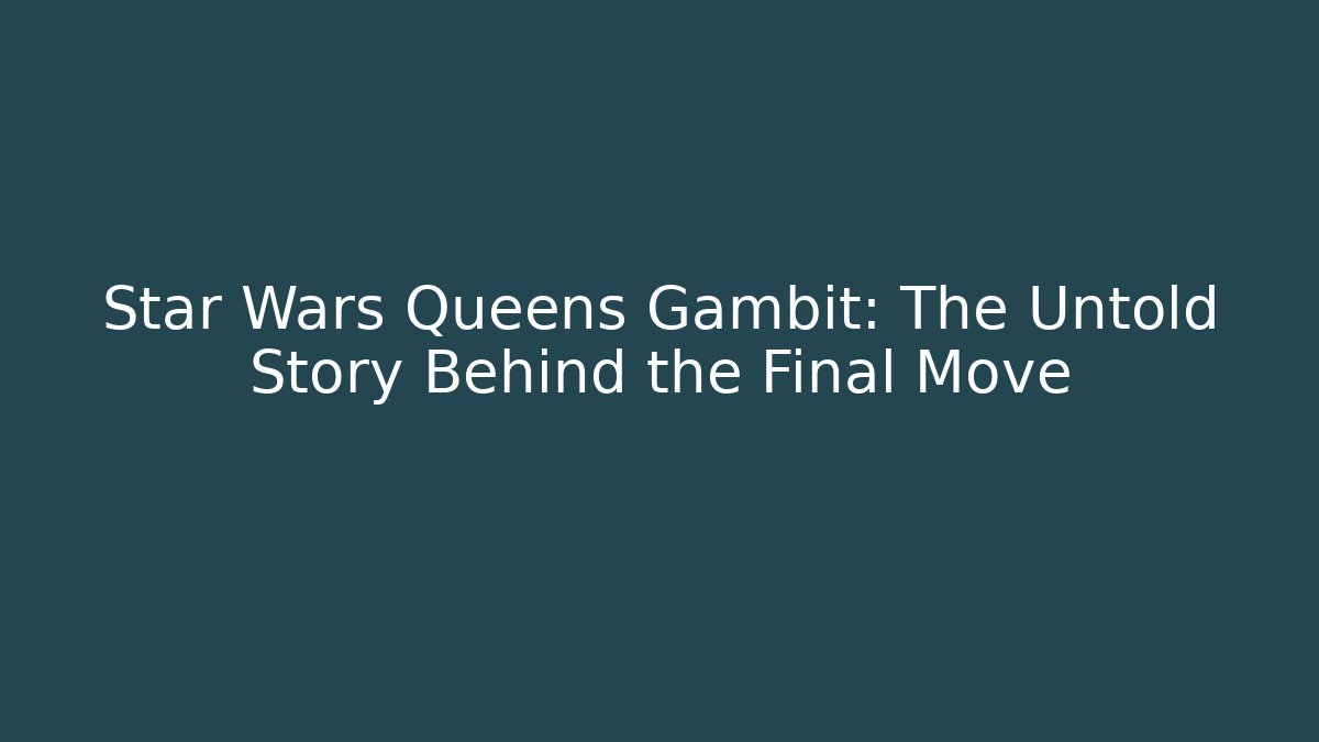 Star Wars Queens Gambit: The Untold Story Behind the Final Move