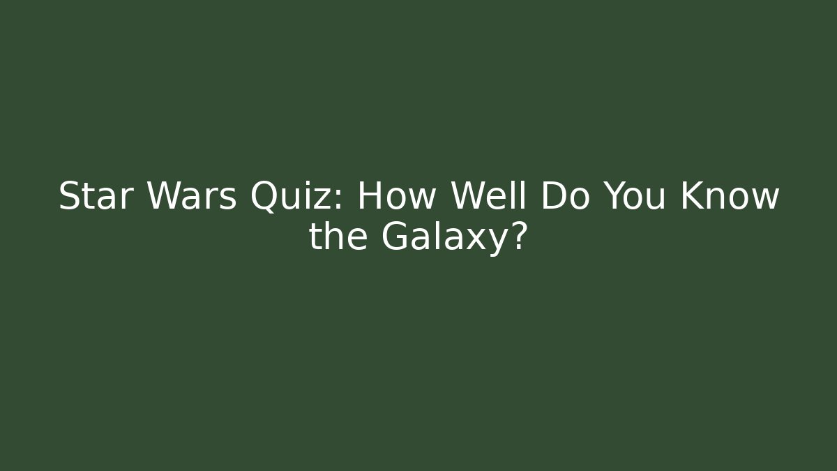 Star Wars Quiz: How Well Do You Know the Galaxy?