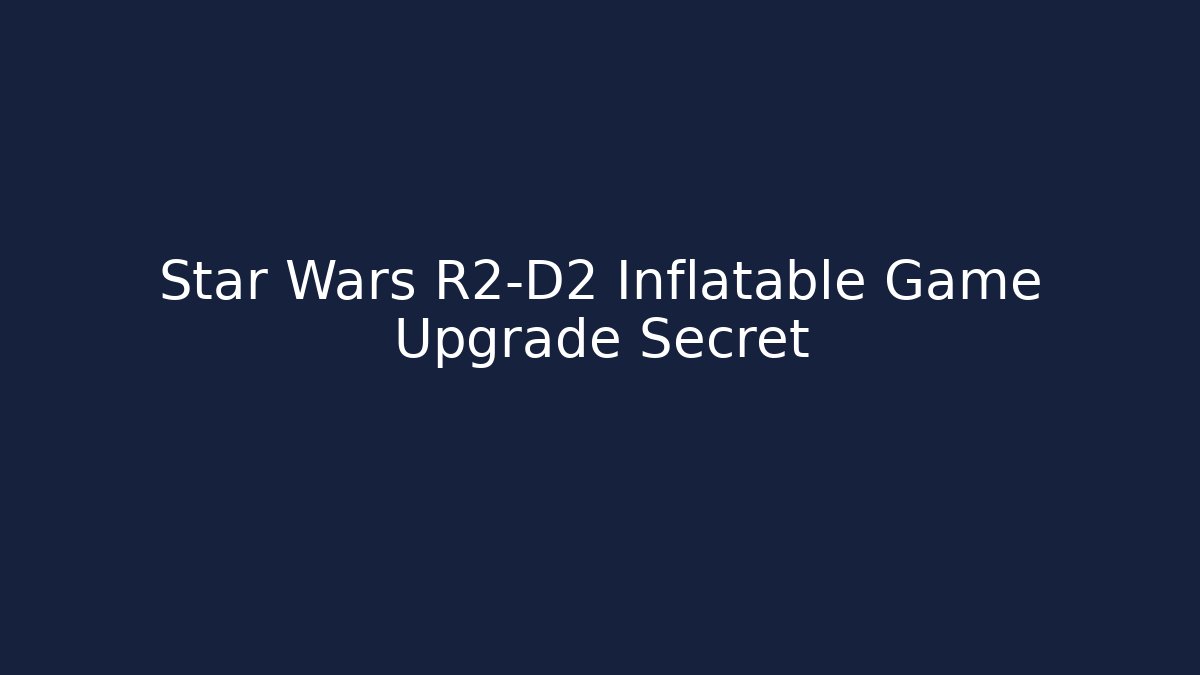 Star Wars R2-D2 Inflatable Game Upgrade Secret - Critter Realm