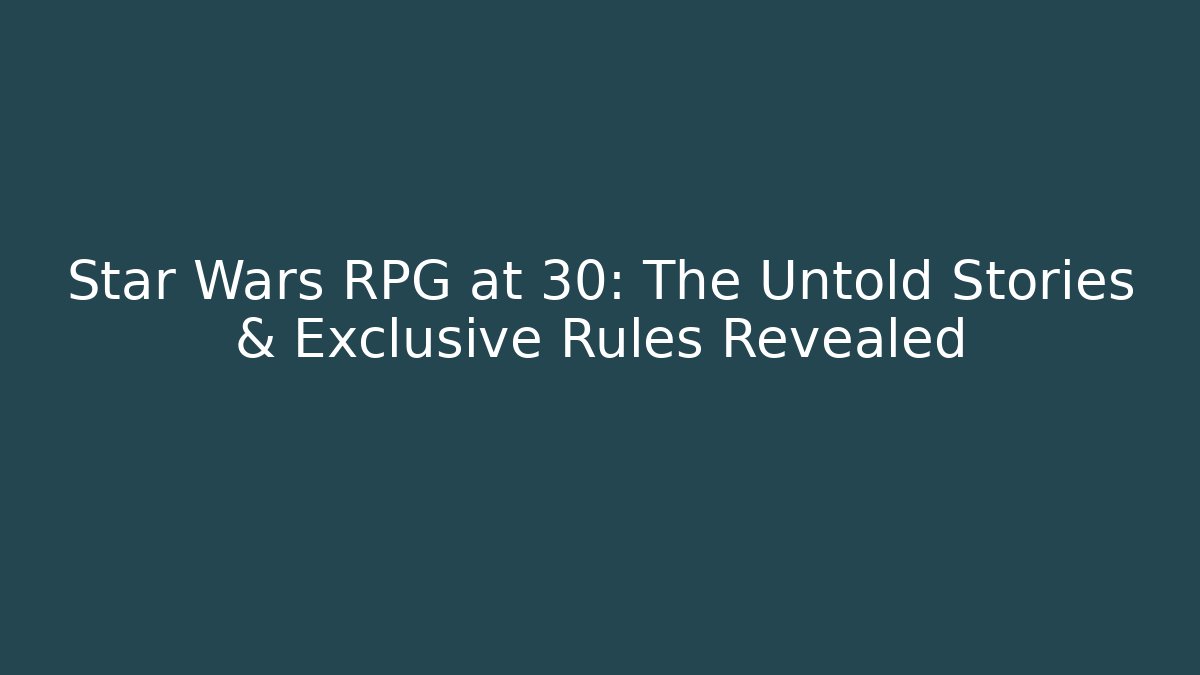 Star Wars RPG at 30: The Untold Stories & Exclusive Rules Revealed