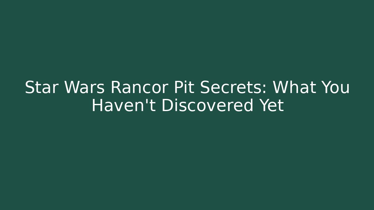 Star Wars Rancor Pit Secrets: What You Haven't Discovered Yet