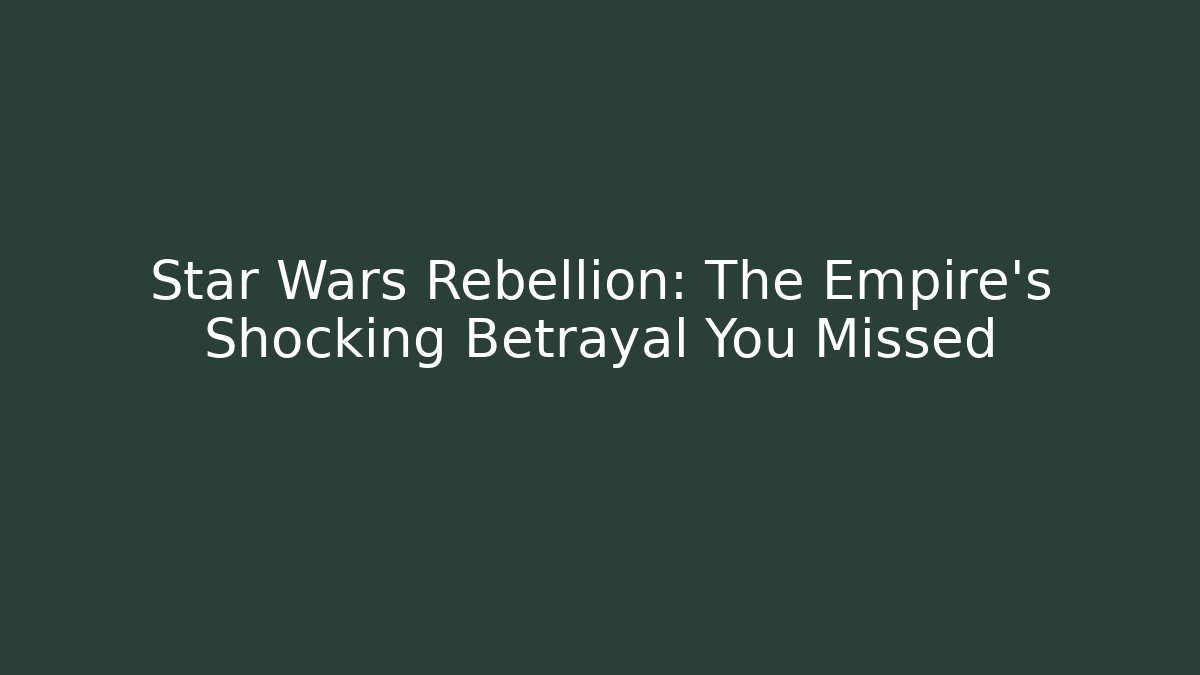 Star Wars Rebellion: The Empire's Shocking Betrayal You Missed
