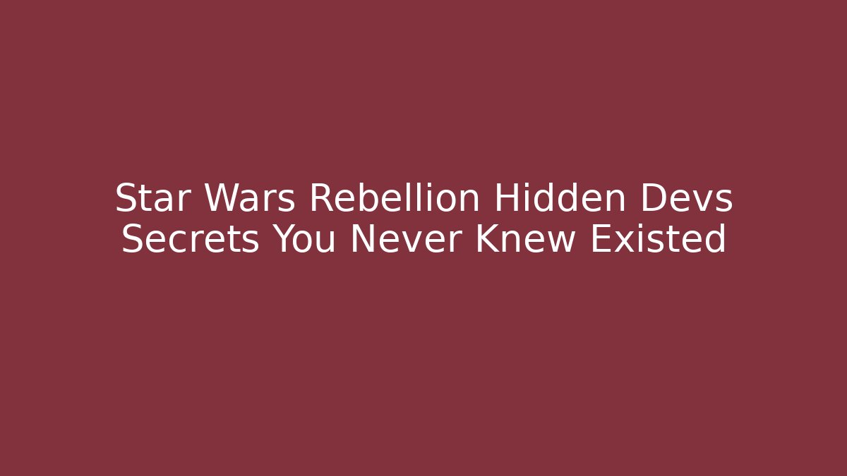 Star Wars Rebellion Hidden Devs Secrets You Never Knew Existed