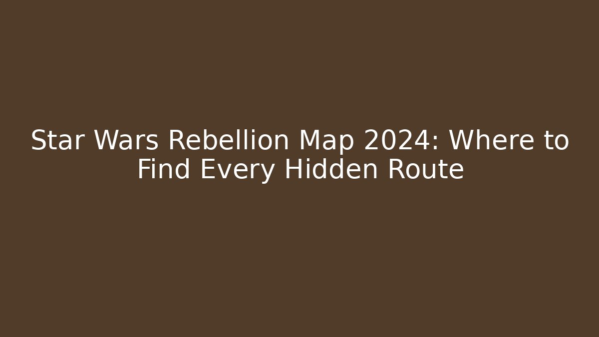 Star Wars Rebellion Map 2024: Where to Find Every Hidden Route