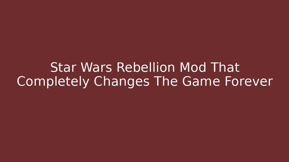 Star Wars Rebellion Mod That Completely Changes The Game Forever