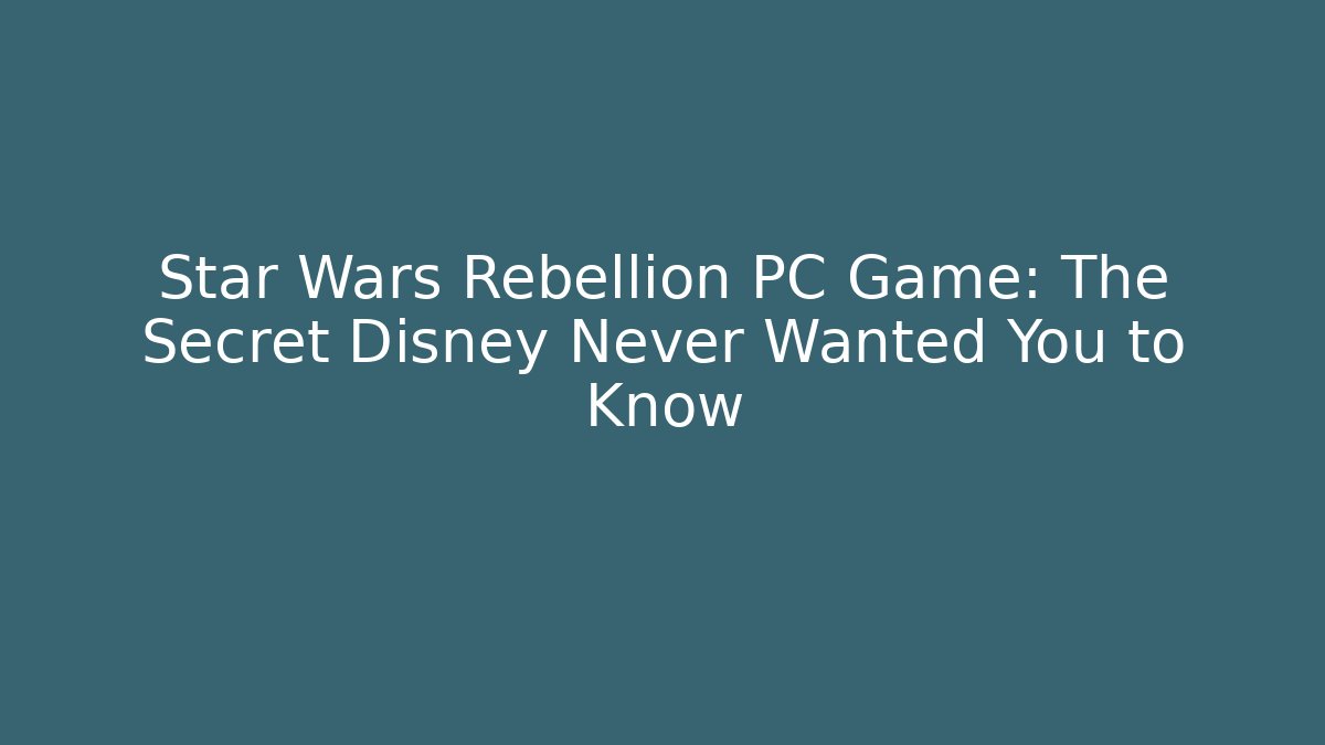 Star Wars Rebellion PC Game: The Secret Disney Never Wanted You to Know