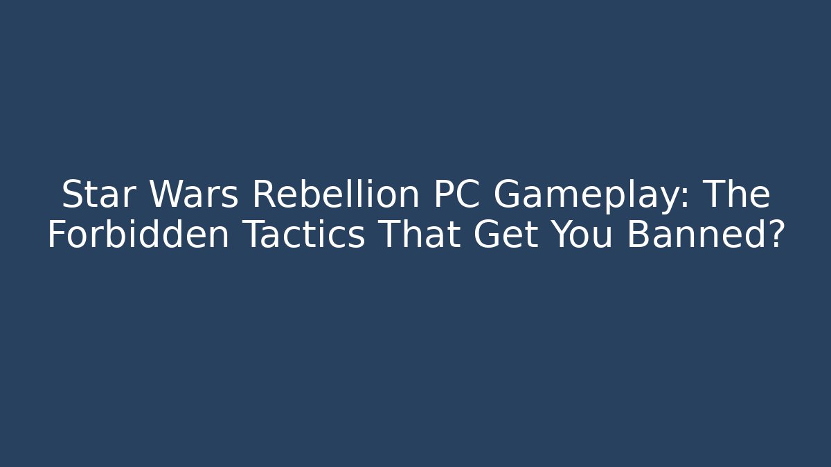 Star Wars Rebellion PC Gameplay: The Forbidden Tactics That Get You Banned?