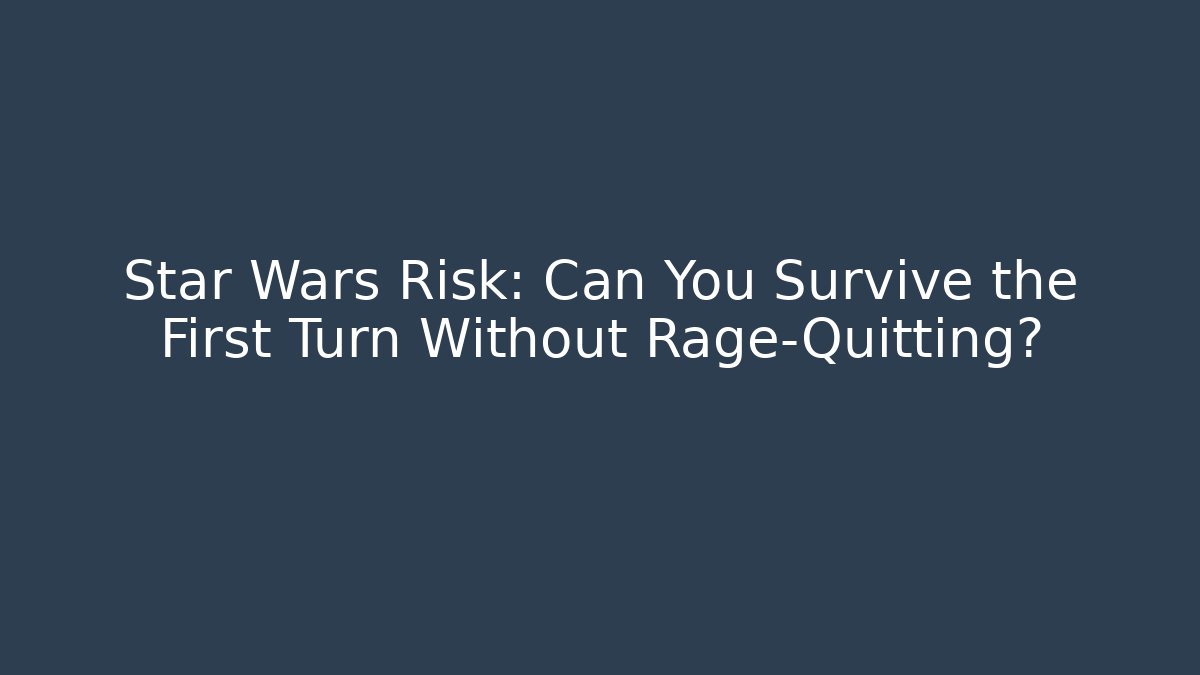 Star Wars Risk: Can You Survive the First Turn Without Rage-Quitting? - Critter Realm