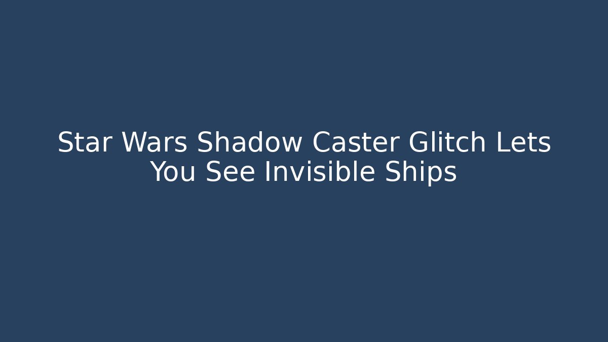 Star Wars Shadow Caster Glitch Lets You See Invisible Ships