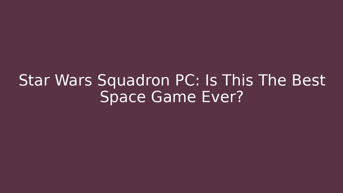 Star Wars Squadron PC: Is This The Best Space Game Ever?