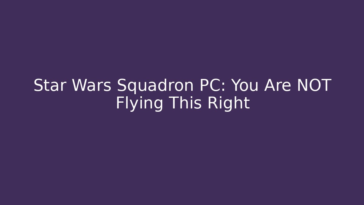 Star Wars Squadron PC: You Are NOT Flying This Right