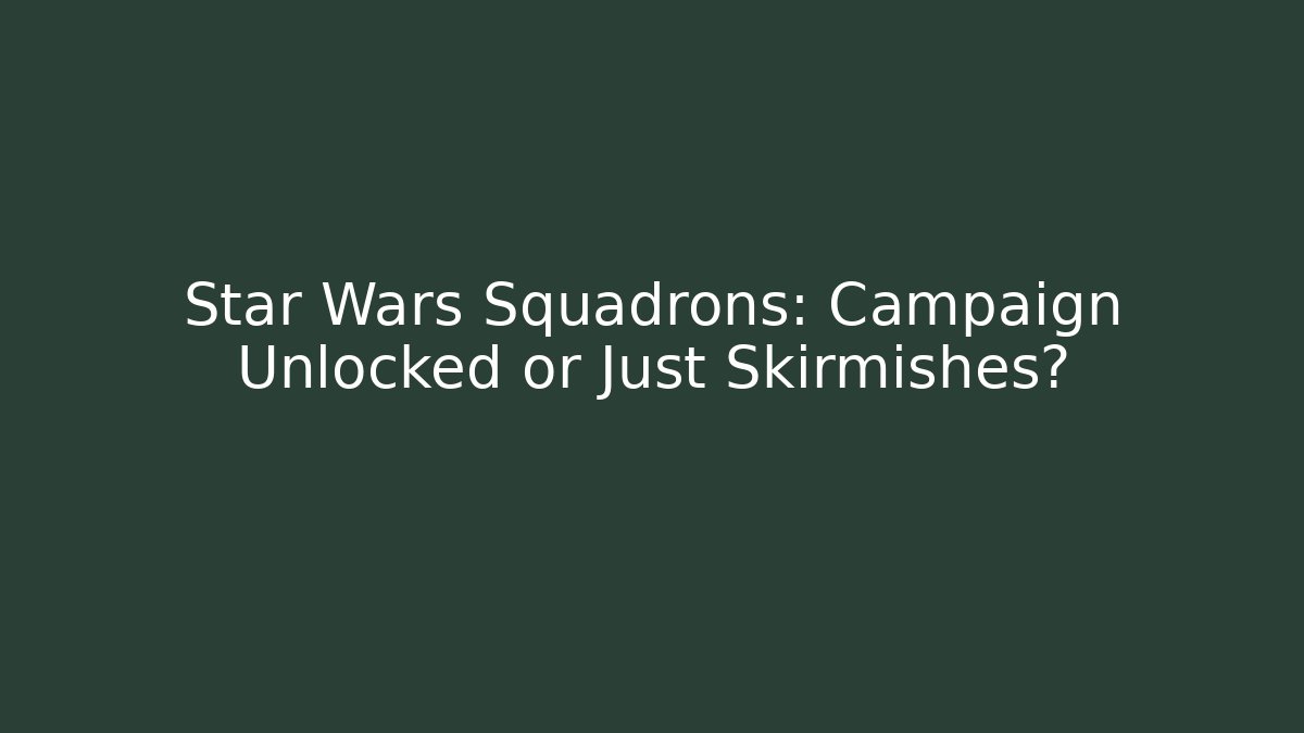 Star Wars Squadrons: Campaign Unlocked or Just Skirmishes?