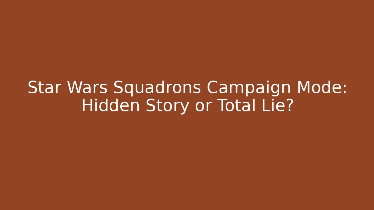Star Wars Squadrons Campaign Mode: Hidden Story or Total Lie?