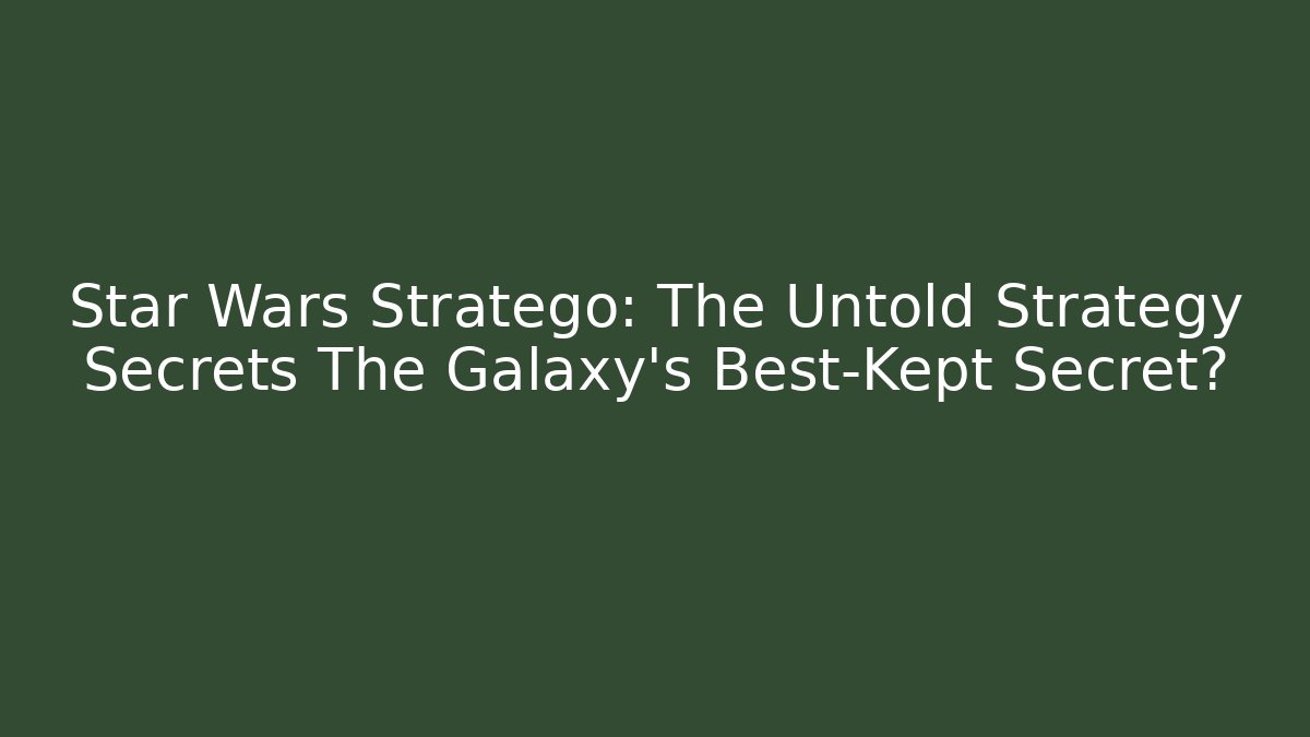 Star Wars Stratego: The Untold Strategy Secrets The Galaxy's Best-Kept Secret?