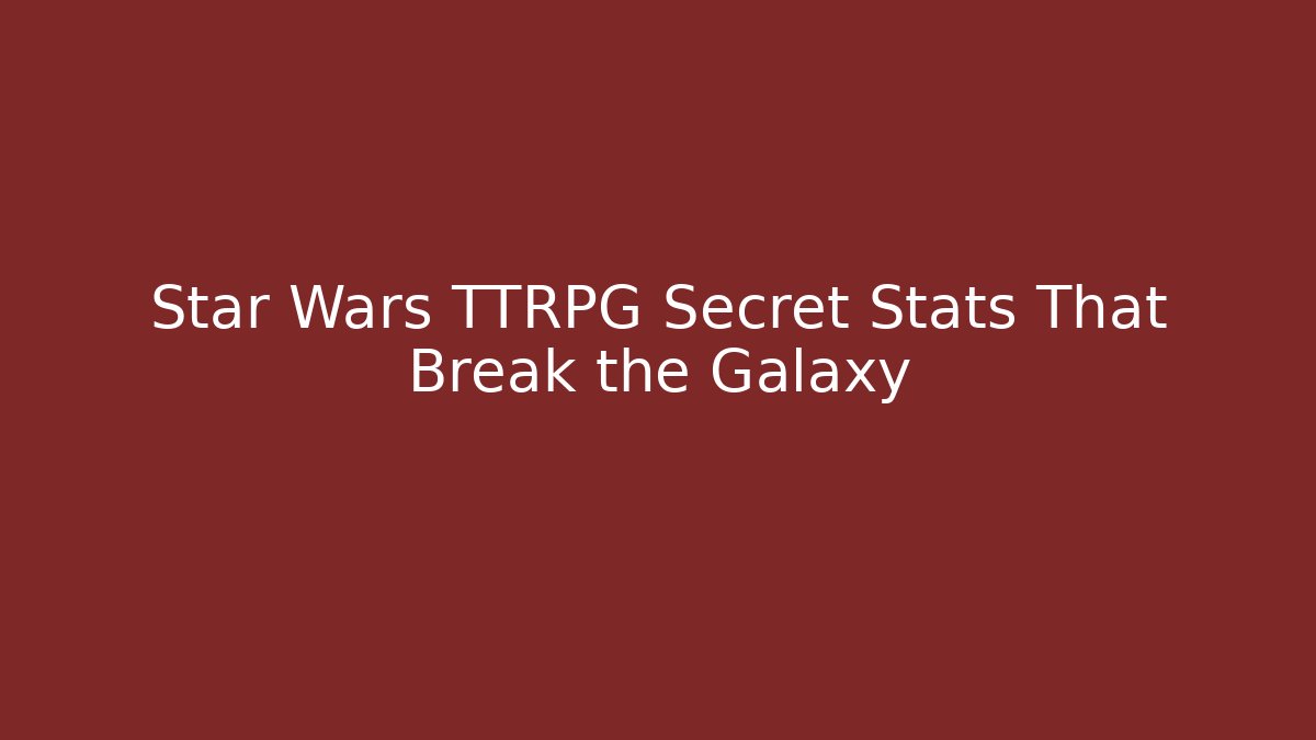 Star Wars TTRPG Secret Stats That Break the Galaxy