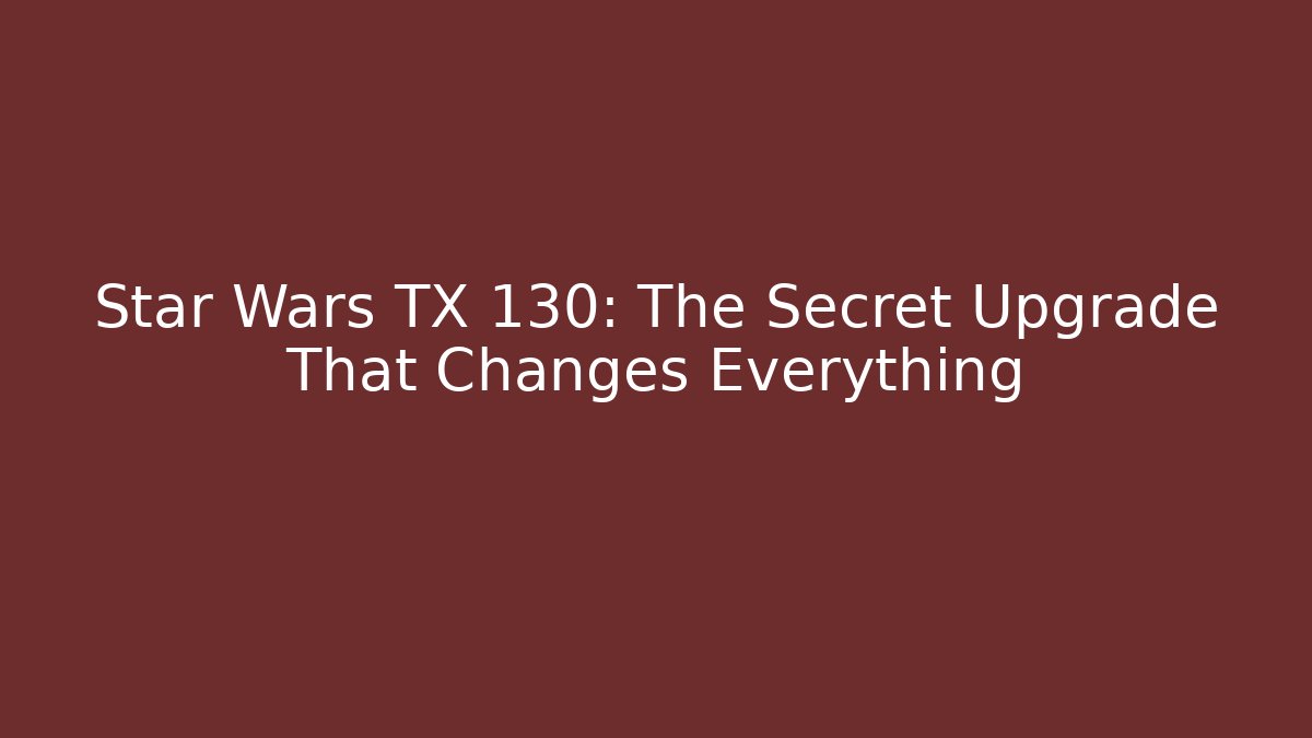Star Wars TX 130: The Secret Upgrade That Changes Everything - Critter Realm