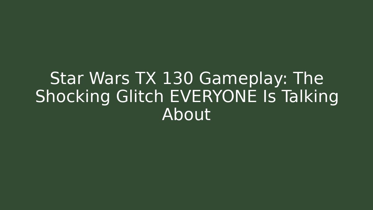 Star Wars TX 130 Gameplay: The Shocking Glitch EVERYONE Is Talking About