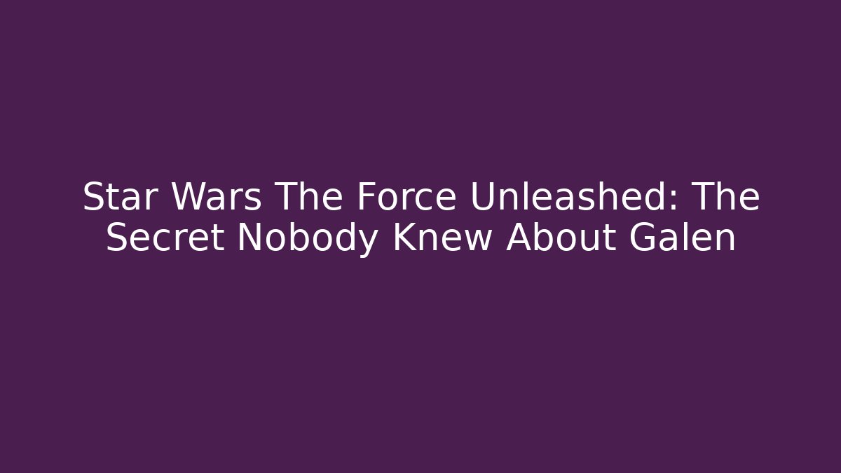 Star Wars The Force Unleashed: The Secret Nobody Knew About Galen