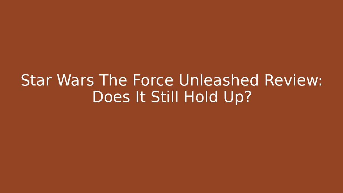 Star Wars The Force Unleashed Review: Does It Still Hold Up? - Critter Realm