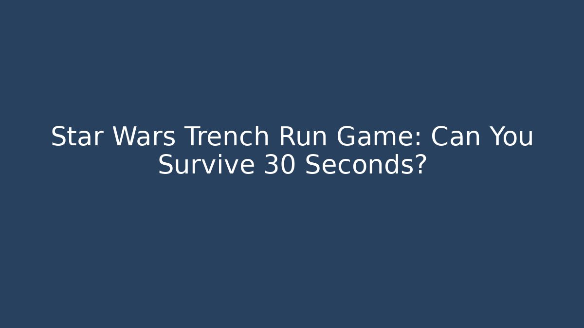 Star Wars Trench Run Game: Can You Survive 30 Seconds?