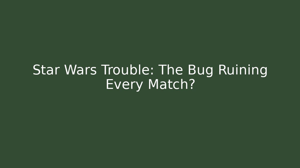 Star Wars Trouble: The Bug Ruining Every Match?