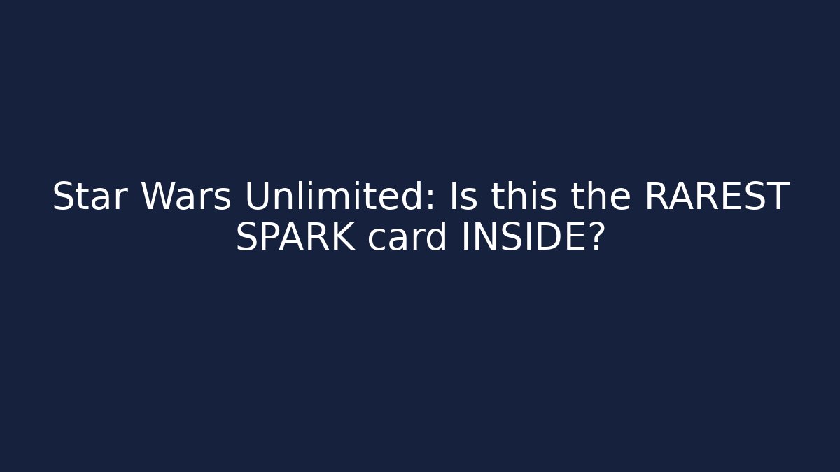 Star Wars Unlimited: Is this the RAREST SPARK card INSIDE?