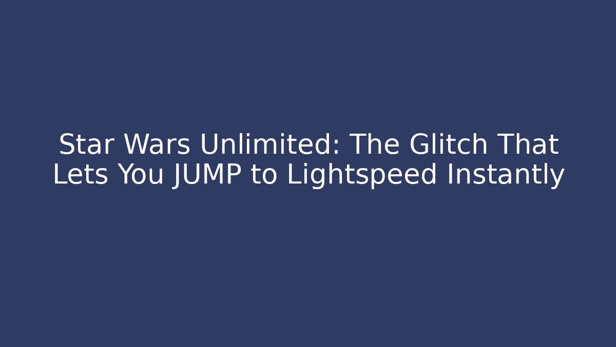 Star Wars Unlimited: The Glitch That Lets You JUMP to Lightspeed Instantly - Critter Realm