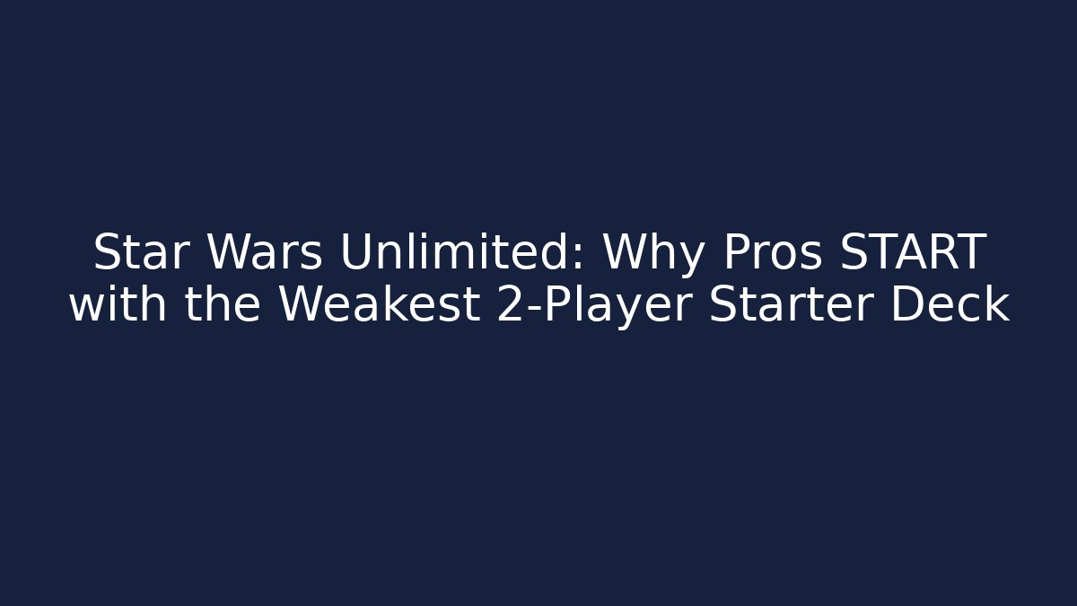 Star Wars Unlimited: Why Pros START with the Weakest 2-Player Starter Deck