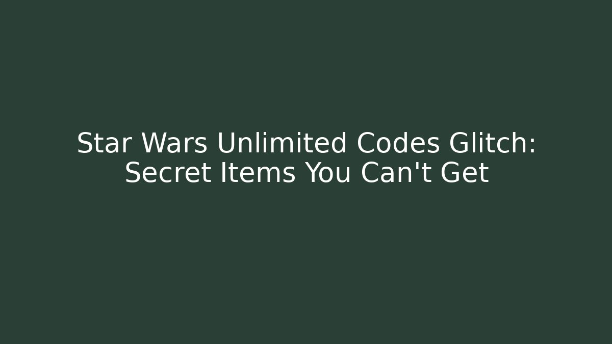 Star Wars Unlimited Codes Glitch: Secret Items You Can't Get