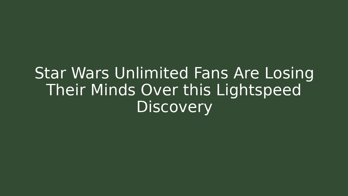 Star Wars Unlimited Fans Are Losing Their Minds Over this Lightspeed Discovery - Critter Realm