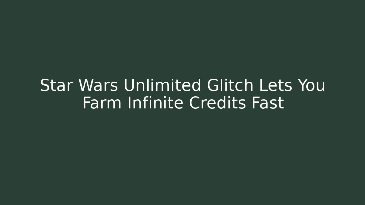 Star Wars Unlimited Glitch Lets You Farm Infinite Credits Fast - Critter Realm