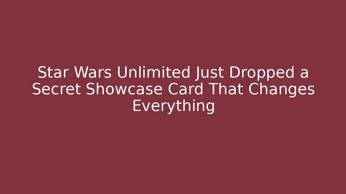 Star Wars Unlimited Just Dropped a Secret Showcase Card That Changes Everything