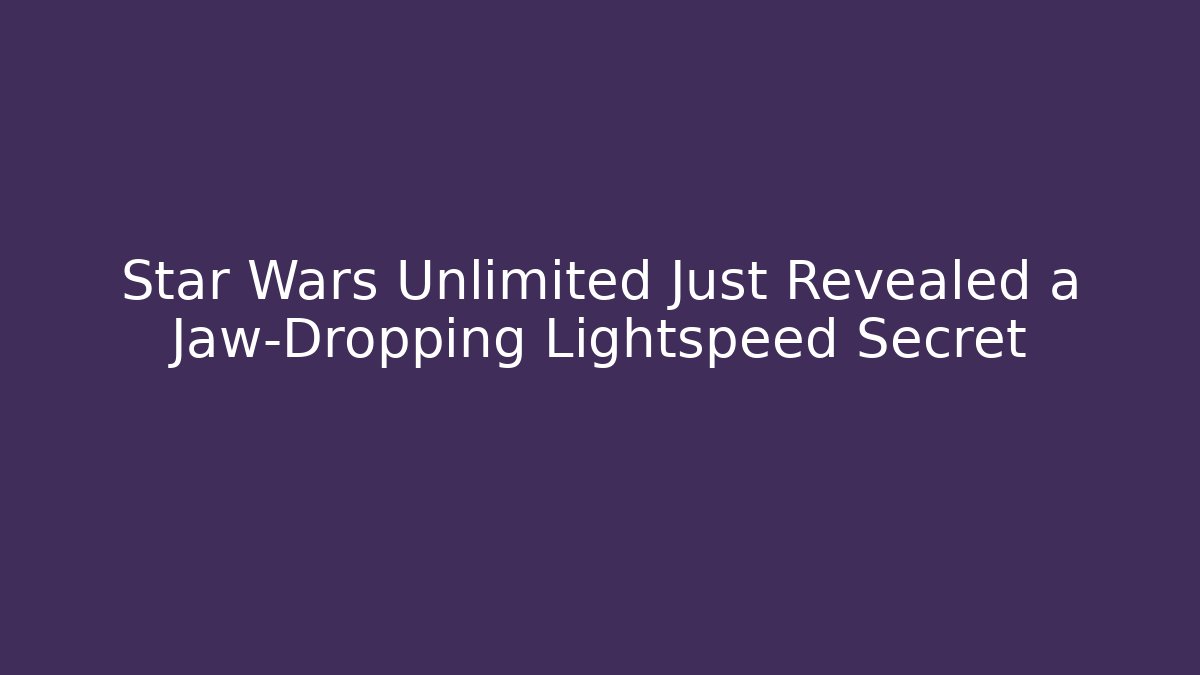 Star Wars Unlimited Just Revealed a Jaw-Dropping Lightspeed Secret
